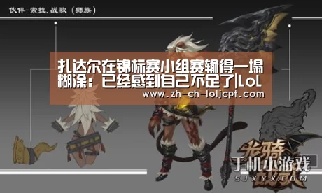 扎达尔在锦标赛小组赛输得一塌糊涂:已经感到自己不足了|LoL投注网站 (图1) 2026年最佳英雄联盟投注网站